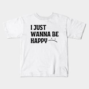 I JUST WANNA BE HAPPY Kids T-Shirt